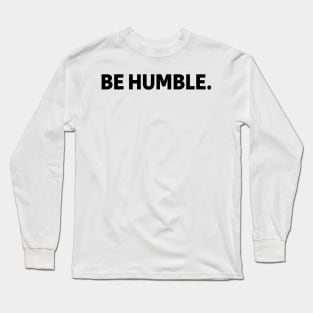 be humble - black text Long Sleeve T-Shirt